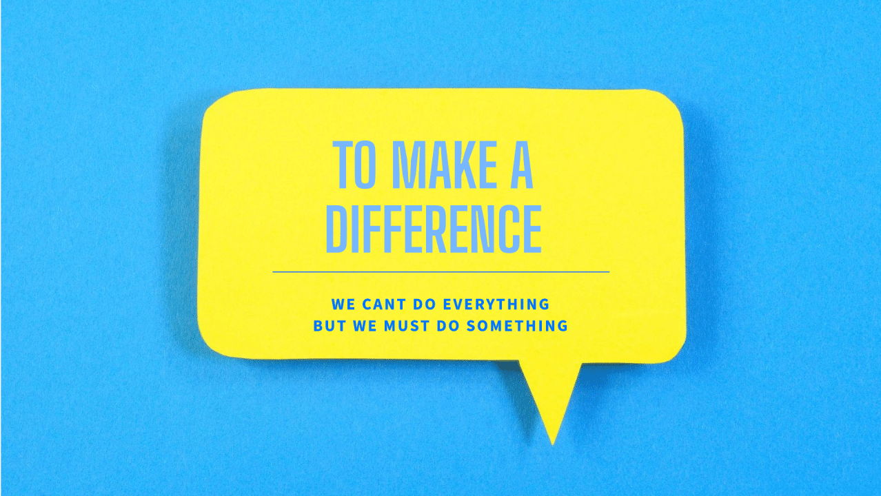 Yellow speech bubble with the text "making a difference. We can't do everything but we must do something."